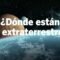 En busca de respuestas: ¿Dónde se esconden los extraterrestres?