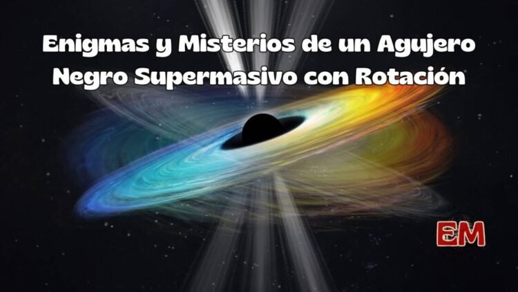 Enigmas y Misterios de un Agujero Negro Supermasivo con Rotación