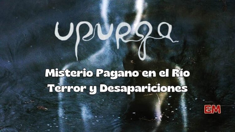 Upurga: Misterio Pagano en el Río – Terror y Desapariciones